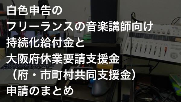 フリーランスの音楽講師向け、持続化給付金と大阪府休業要請支援金（府・市町村共同支援金）申請のまとめ（ミュージシャンも）
